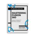 Mastering Fusion 360: 28 Step-By-Step Projects for Beginners in 3D Printing, Prototyping, and Making